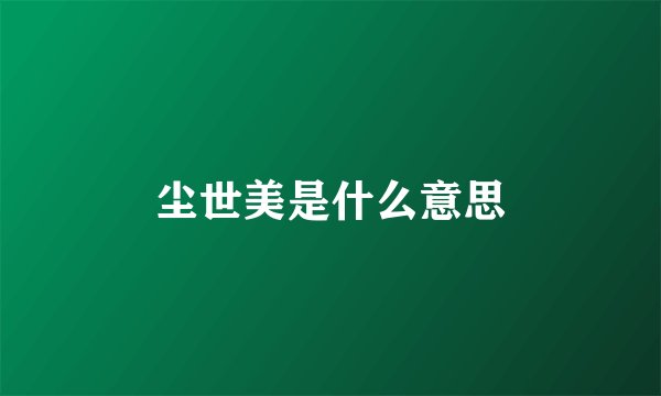 尘世美是什么意思