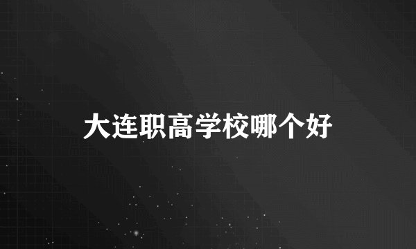 大连职高学校哪个好