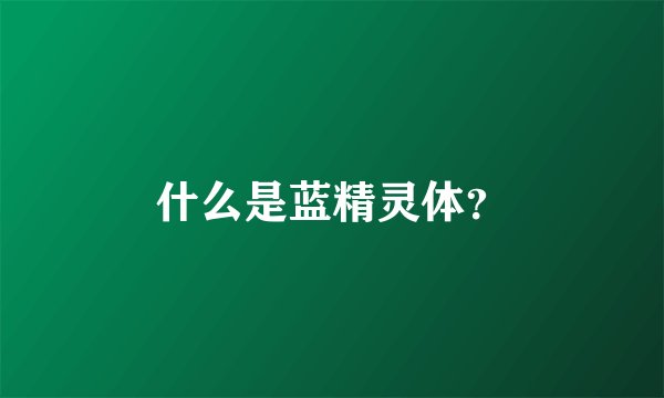 什么是蓝精灵体？
