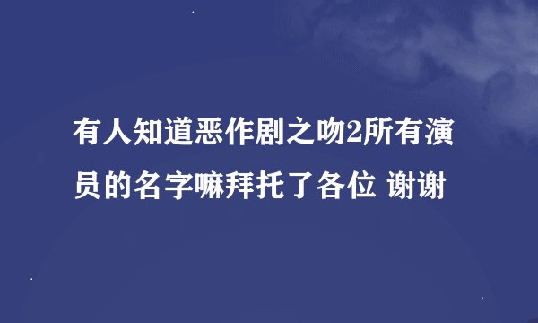 有人知道恶作剧之吻2所有演员的名字嘛拜托了各位 谢谢