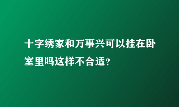 十字绣家和万事兴可以挂在卧室里吗这样不合适？
