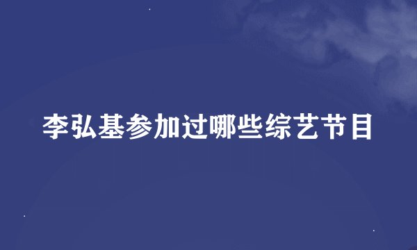 李弘基参加过哪些综艺节目
