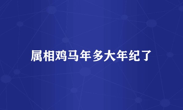 属相鸡马年多大年纪了