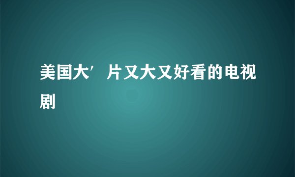 美国大′片又大又好看的电视剧