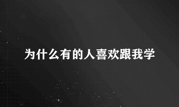为什么有的人喜欢跟我学