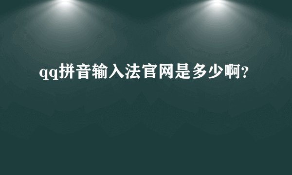 qq拼音输入法官网是多少啊？