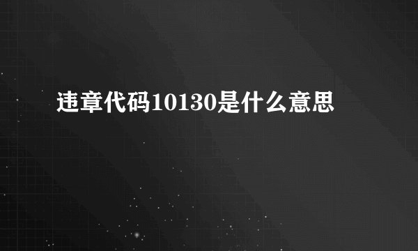 违章代码10130是什么意思