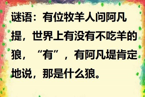 有位牧羊人问阿凡提世界上有没有不吃羊的狼有有阿凡堤肯宝地说。那是什么狼迷语
