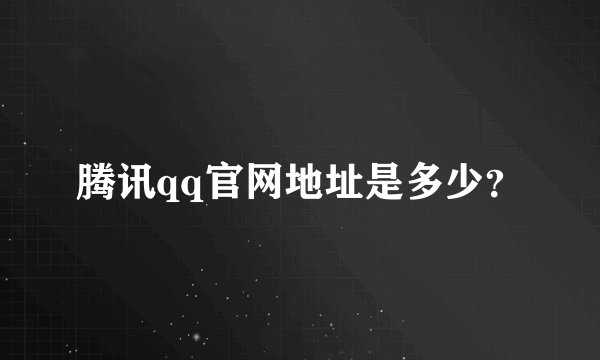 腾讯qq官网地址是多少？