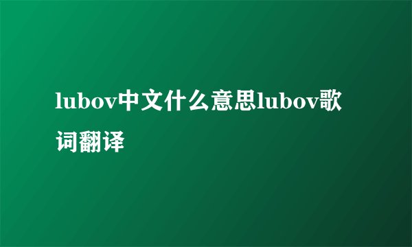 lubov中文什么意思lubov歌词翻译