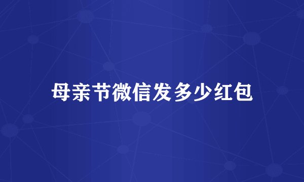 母亲节微信发多少红包