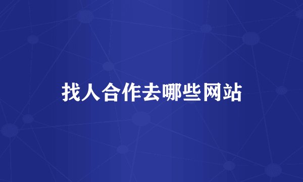 找人合作去哪些网站