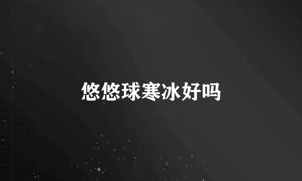 悠悠球寒冰好吗
