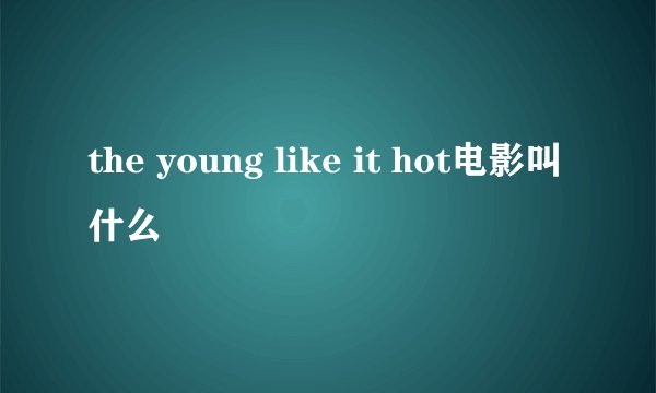 the young like it hot电影叫什么