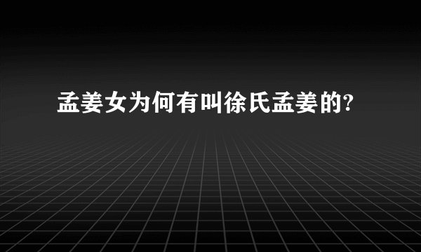 孟姜女为何有叫徐氏孟姜的?