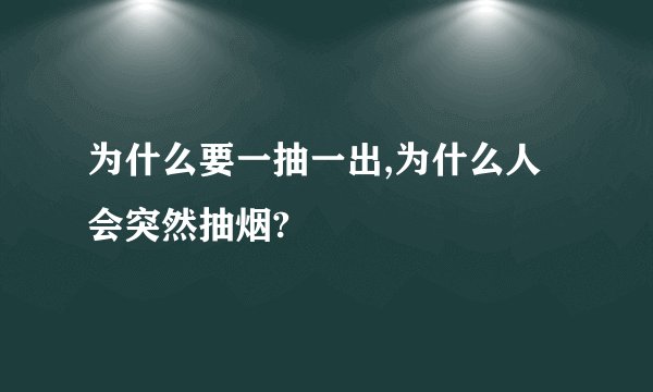 为什么要一抽一出,为什么人会突然抽烟?