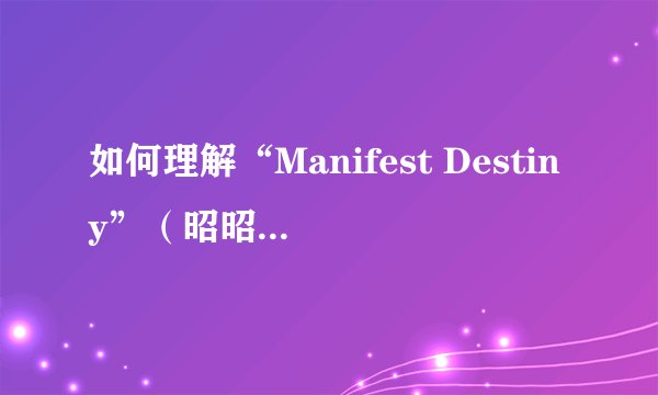 如何理解“Manifest Destiny”（昭昭天命）？