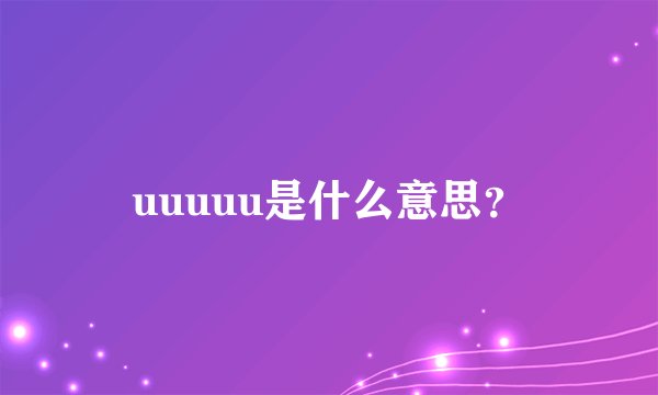 uuuuu是什么意思？