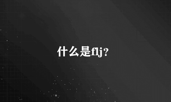 什么是flj？