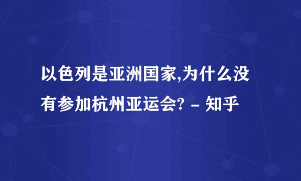以色列是亚洲国家,为什么没有参加杭州亚运会? - 知乎