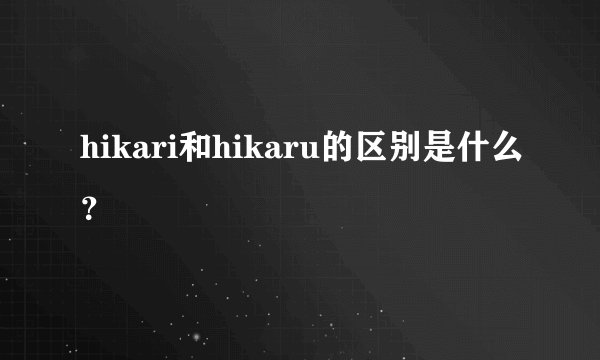 hikari和hikaru的区别是什么？