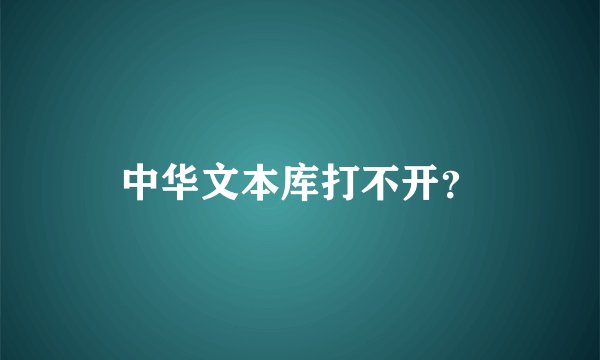 中华文本库打不开？