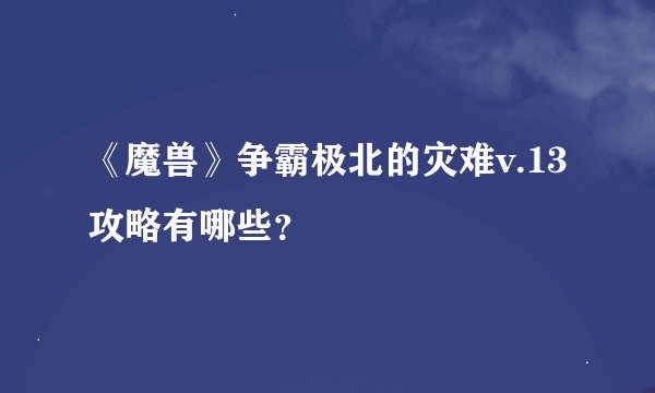 《魔兽》争霸极北的灾难v.13攻略有哪些？