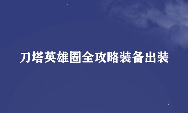 刀塔英雄圈全攻略装备出装