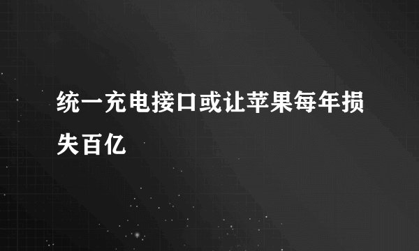 统一充电接口或让苹果每年损失百亿
