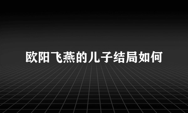 欧阳飞燕的儿子结局如何