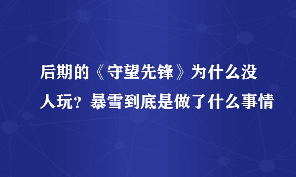 后期的《守望先锋》为什么没人玩？暴雪到底是做了什么事情
