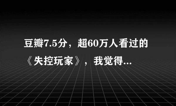 豆瓣7.5分，超60万人看过的《失控玩家》，我觉得有一点不太好看