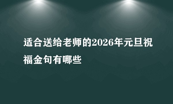适合送给老师的2026年元旦祝福金句有哪些