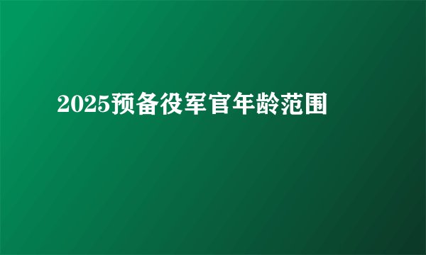 2025预备役军官年龄范围