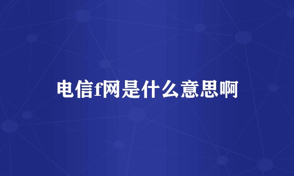 电信f网是什么意思啊
