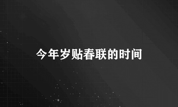 今年岁贴春联的时间