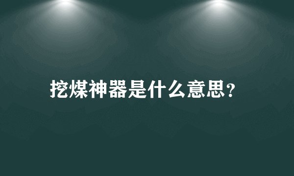 挖煤神器是什么意思？
