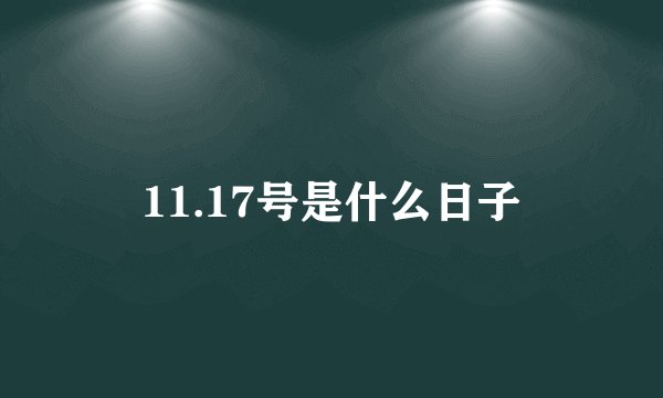 11.17号是什么日子