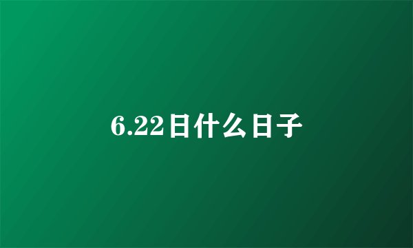 6.22日什么日子