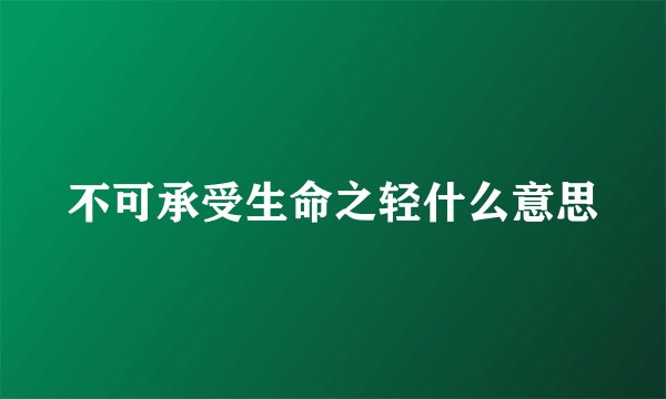 不可承受生命之轻什么意思