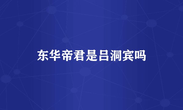 东华帝君是吕洞宾吗