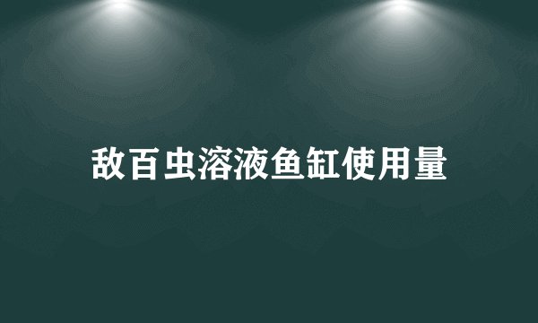 敌百虫溶液鱼缸使用量