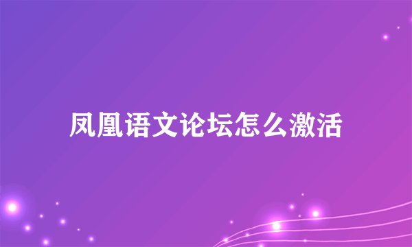 凤凰语文论坛怎么激活