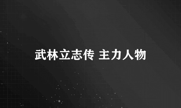 武林立志传 主力人物