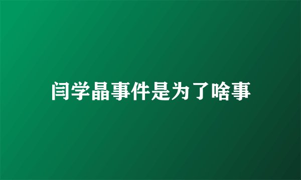 闫学晶事件是为了啥事