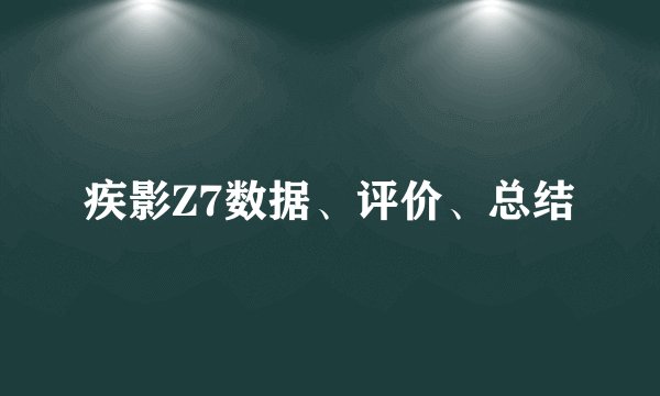 疾影Z7数据、评价、总结