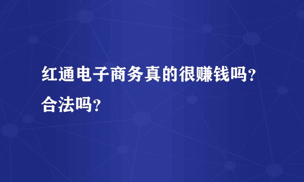 红通电子商务真的很赚钱吗？合法吗？