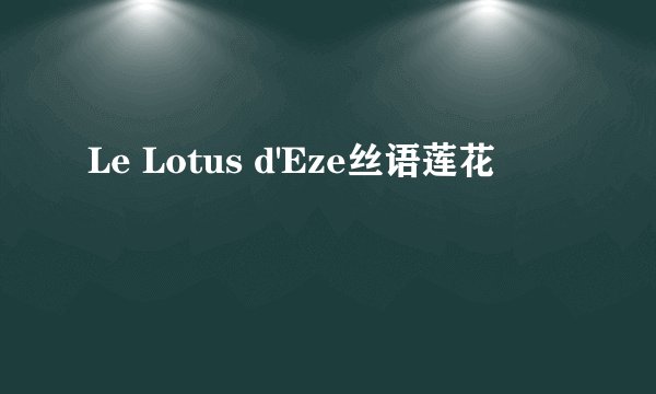 Le Lotus d'Eze丝语莲花