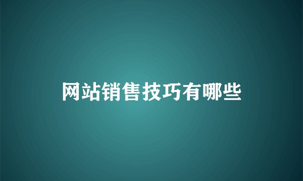 网站销售技巧有哪些