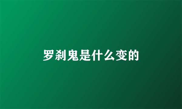 罗刹鬼是什么变的
